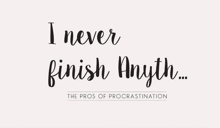 The Pros of Procrastination…